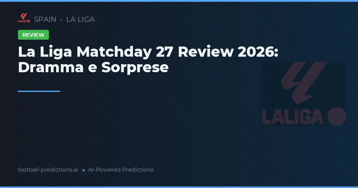 La Liga Matchday 27 Review 2026: Dramma e Sorprese