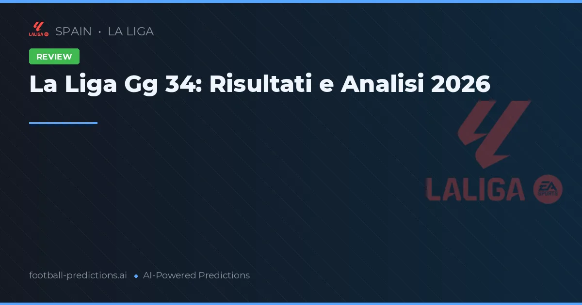 La Liga Gg 34: Risultati e Analisi 2026