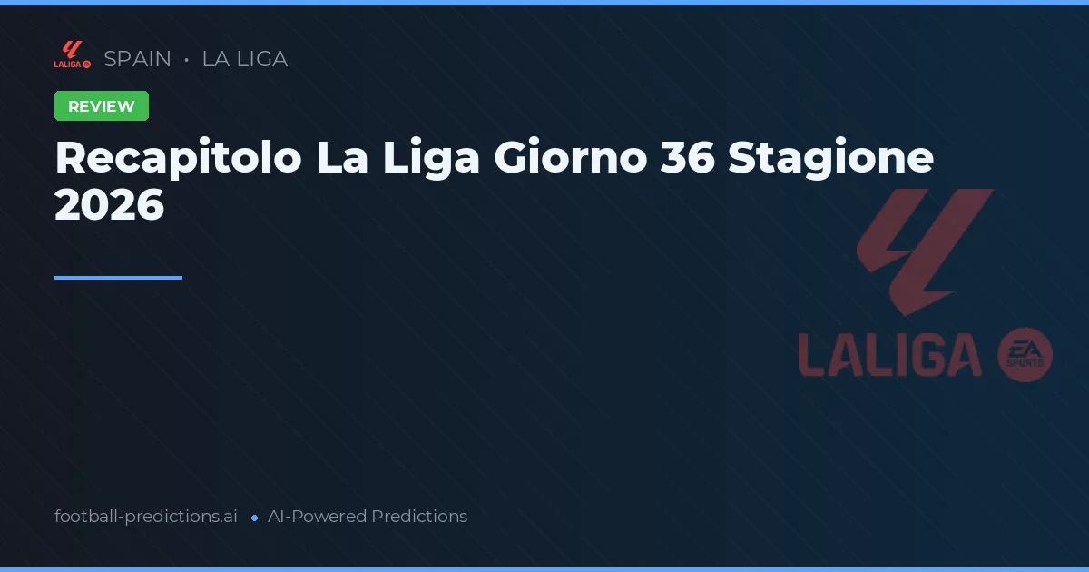 Recapitolo La Liga Giorno 36 Stagione 2026