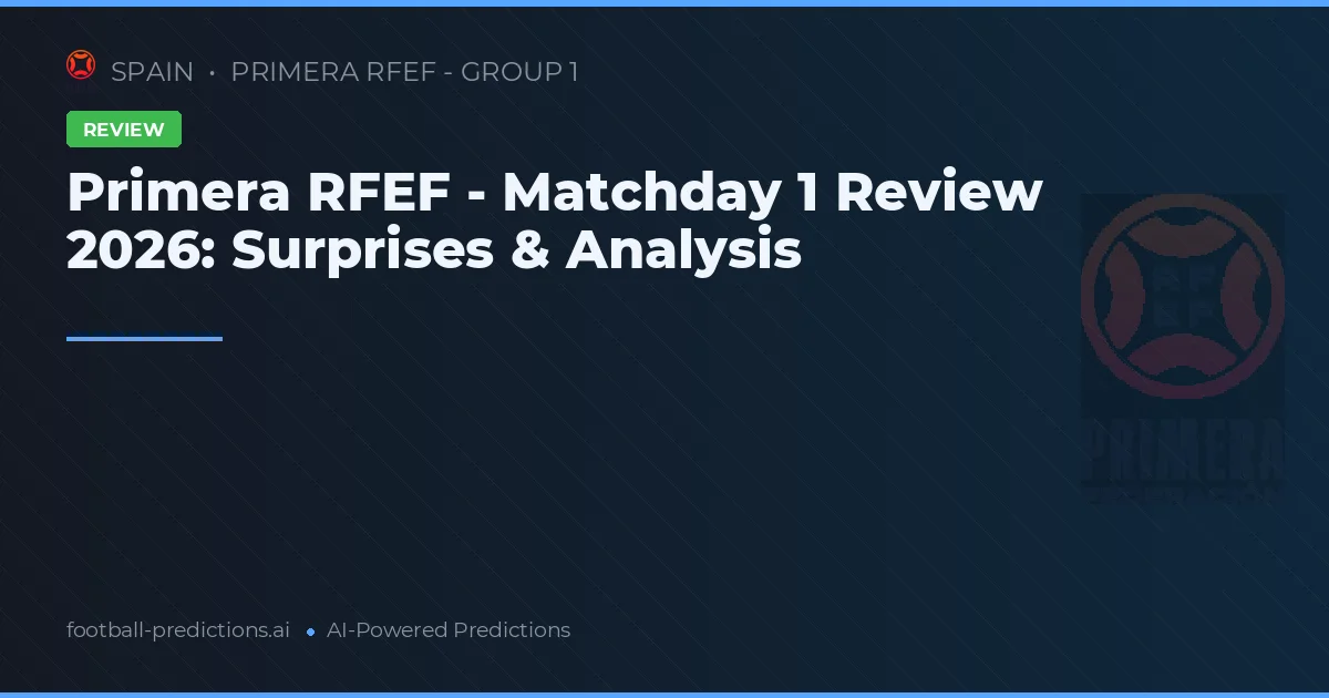 Primera RFEF - Matchday 1 Review 2026: Surprises & Analysis