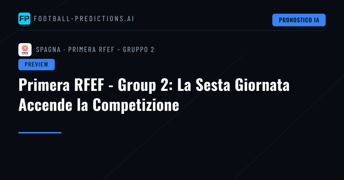 Primera RFEF - Group 2: La Sesta Giornata Accende la Competizione