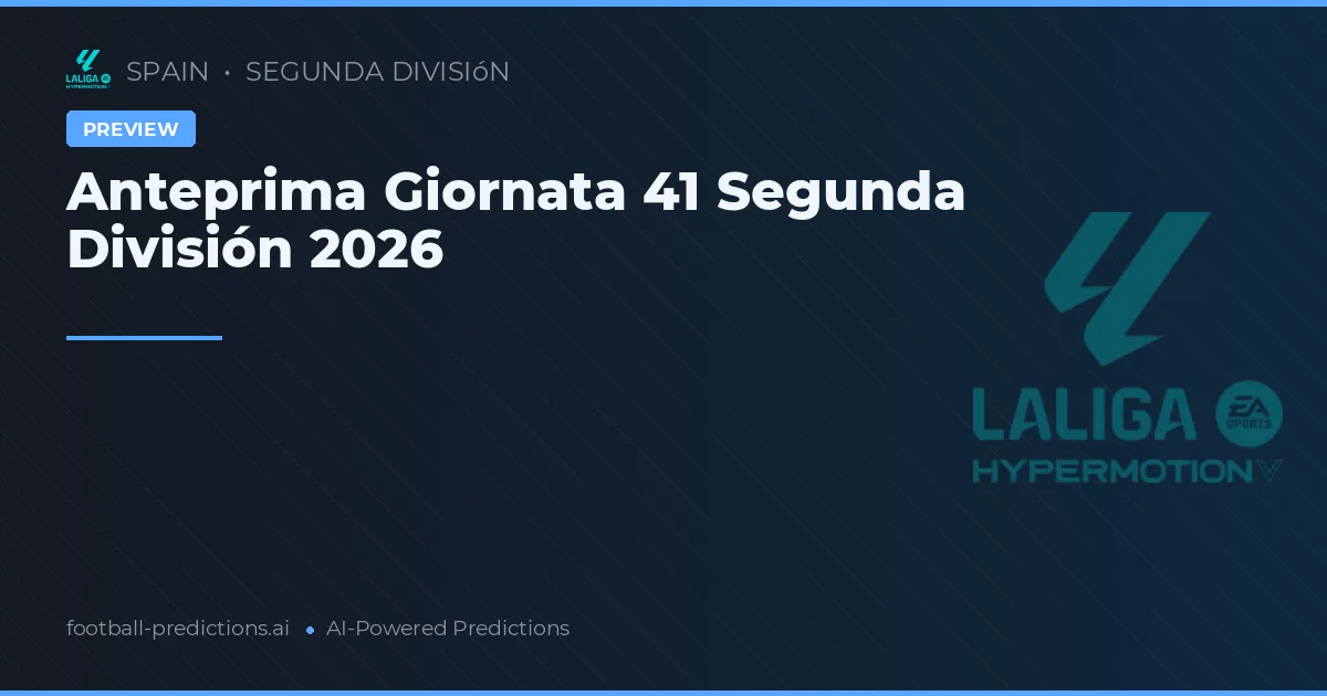 Anteprima Giornata 41 Segunda División 2026