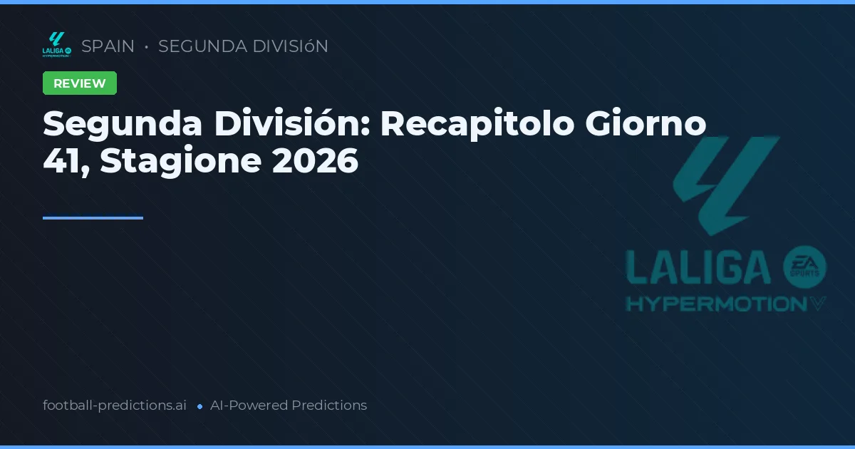 Segunda División: Recapitolo Giorno 41, Stagione 2026