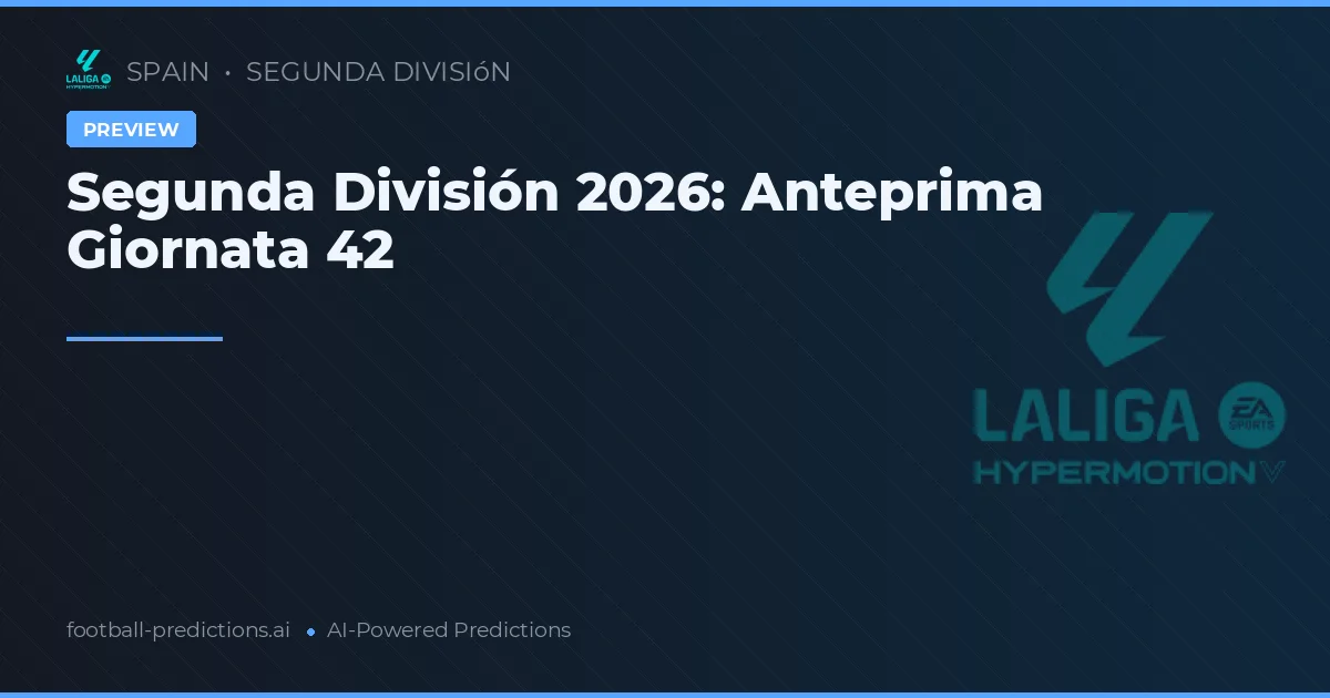 Segunda División 2026: Anteprima Giornata 42