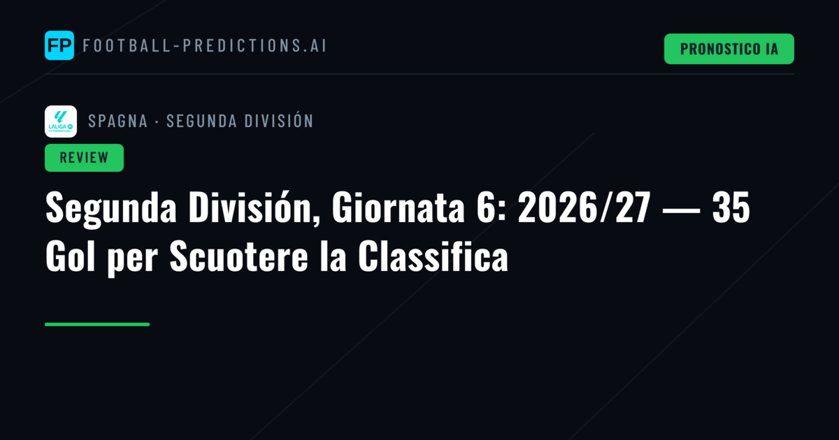 Segunda División, Giornata 6: 2026/27 — 35 Gol per Scuotere la Classifica