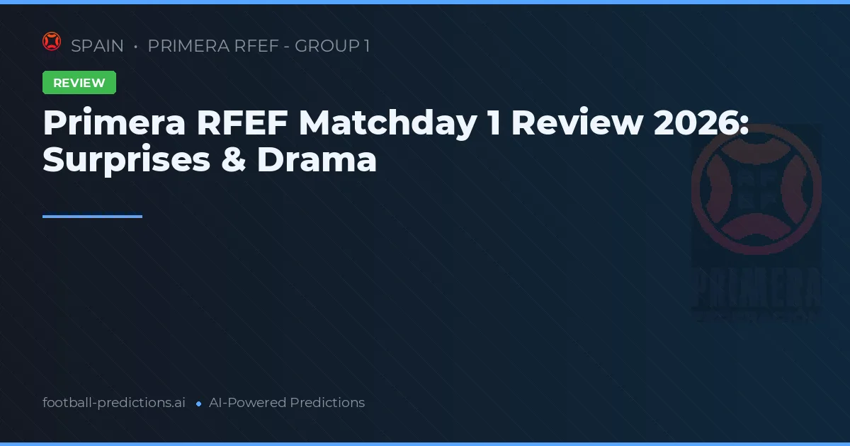 Primera RFEF Matchday 1 Review 2026: Surprises & Drama