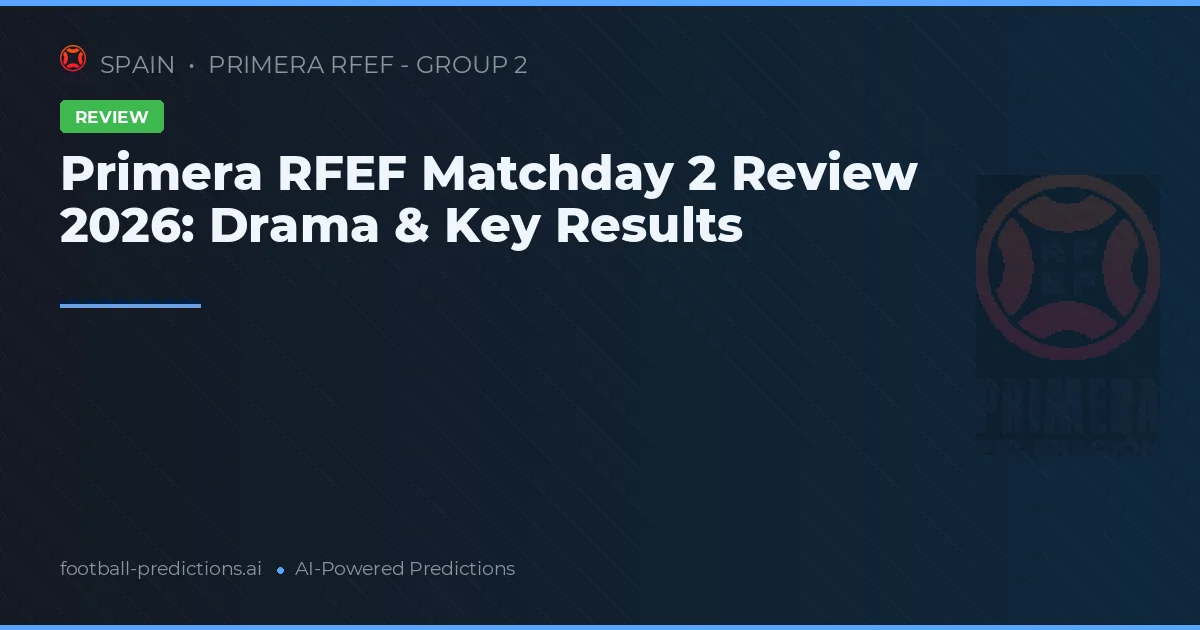 Primera RFEF Matchday 2 Review 2026: Drama & Key Results
