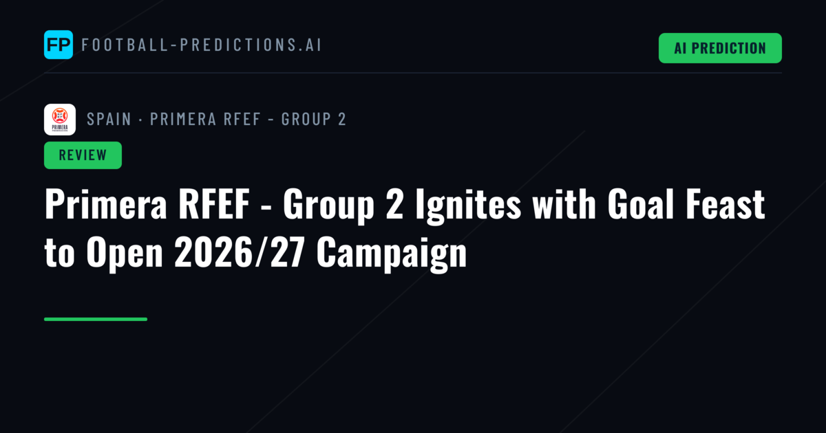 Primera RFEF - Group 2 Ignites with Goal Feast to Open 2026/27 Campaign