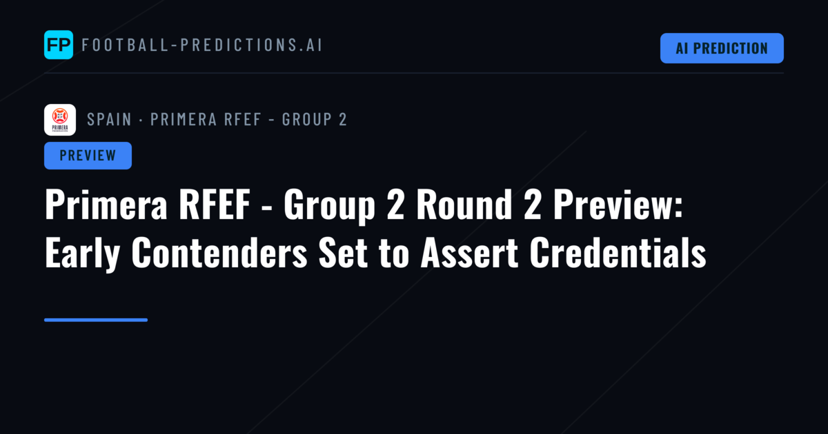 Primera RFEF - Group 2 Round 2 Preview: Early Contenders Set to Assert Credentials