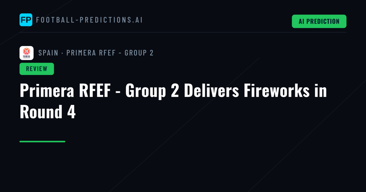 Primera RFEF - Group 2 Delivers Fireworks in Round 4