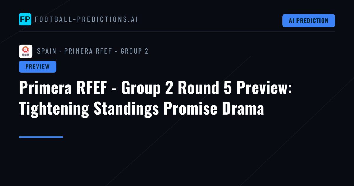 Primera RFEF - Group 2 Round 5 Preview: Tightening Standings Promise Drama