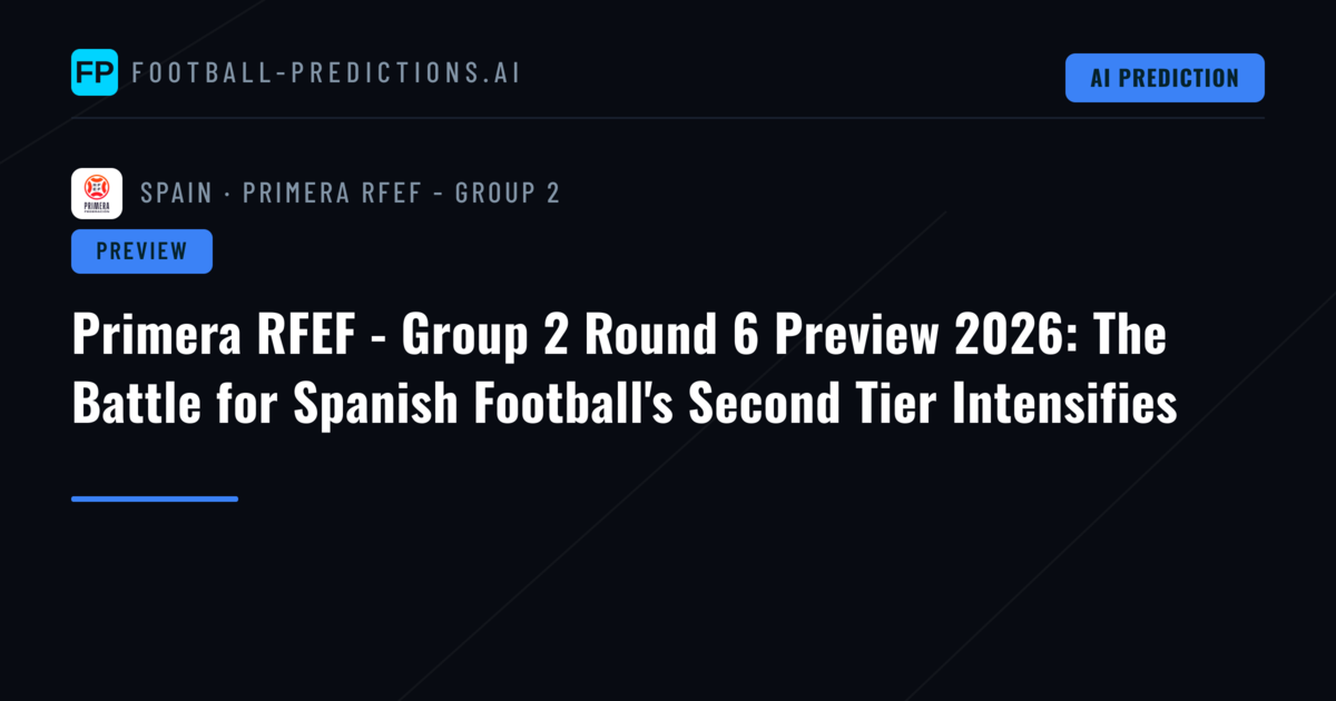 Primera RFEF - Group 2 Round 6 Preview 2026: The Battle for Spanish Football's Second Tier Intensifies