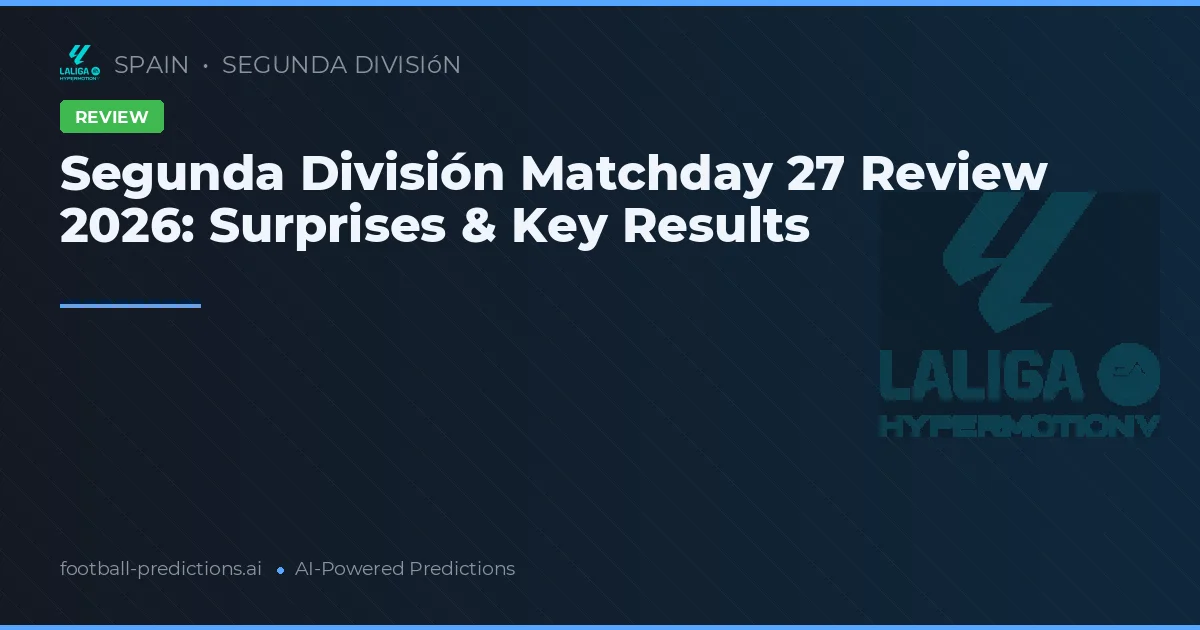 Segunda División Matchday 27 Review 2026: Surprises & Key Results