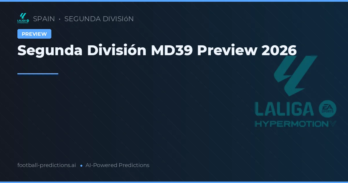 Segunda División MD39 Preview 2026