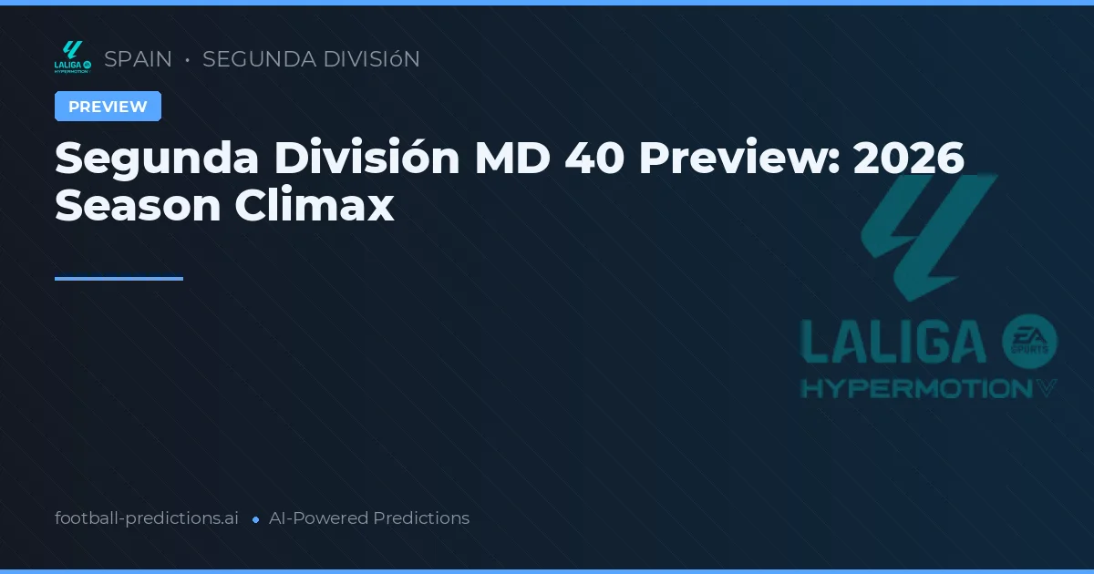 Segunda División MD 40 Preview: 2026 Season Climax