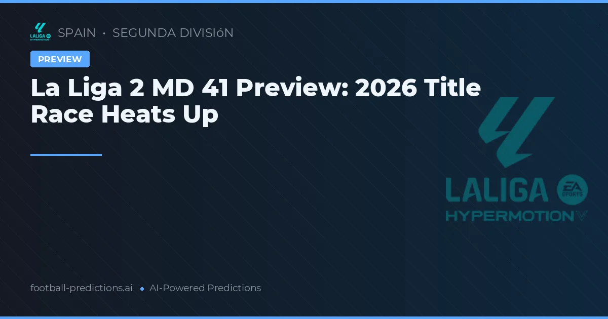 La Liga 2 MD 41 Preview: 2026 Title Race Heats Up