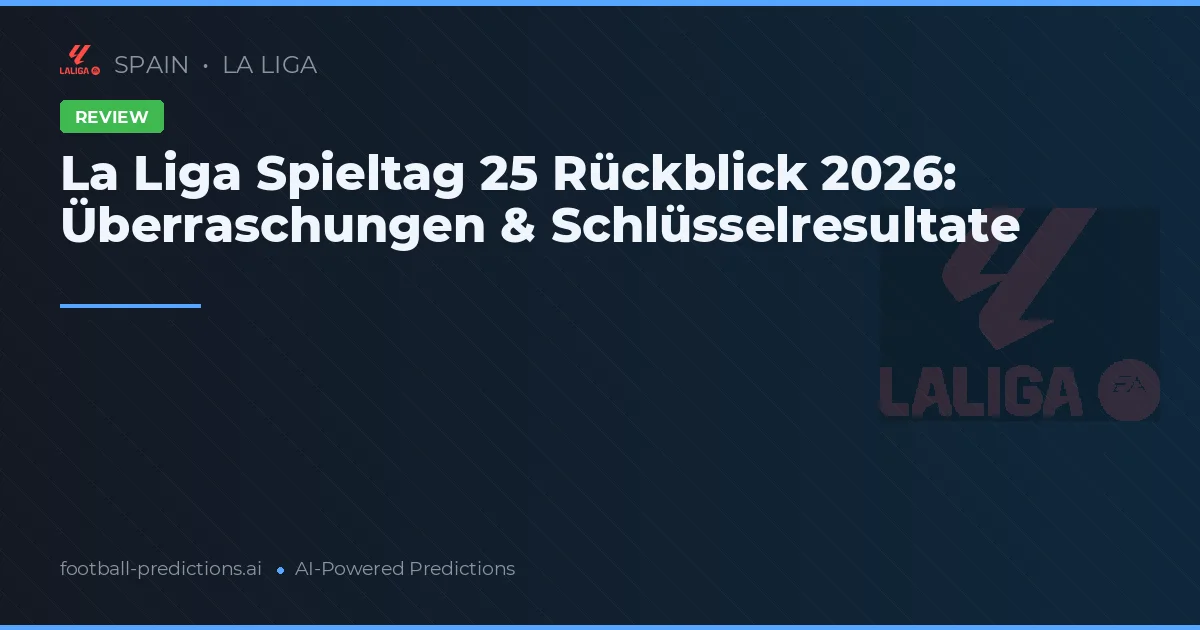 La Liga Spieltag 25 Rückblick 2026: Überraschungen & Schlüsselresultate
