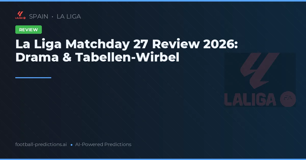 La Liga Matchday 27 Review 2026: Drama & Tabellen-Wirbel
