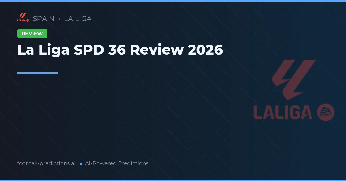La Liga SPD 36 Review 2026