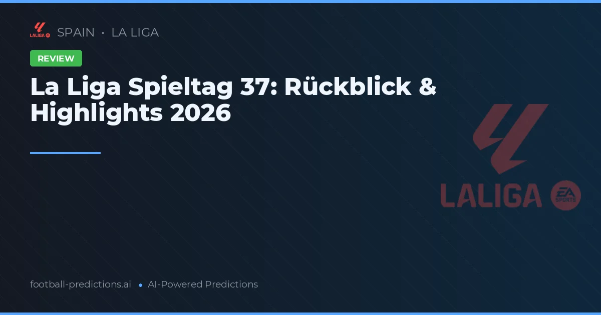 La Liga Spieltag 37: Rückblick & Highlights 2026