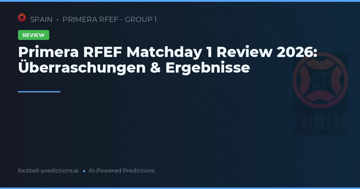 Primera RFEF Matchday 1 Review 2026: Überraschungen & Ergebnisse