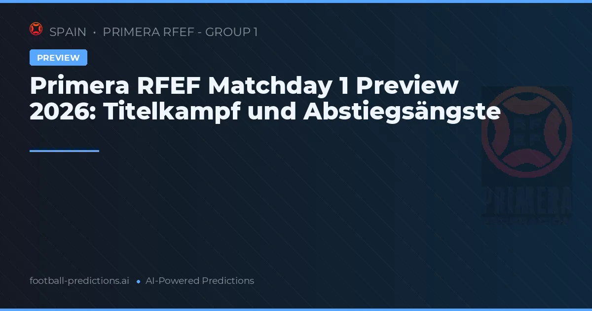Primera RFEF Matchday 1 Preview 2026: Titelkampf und Abstiegsängste