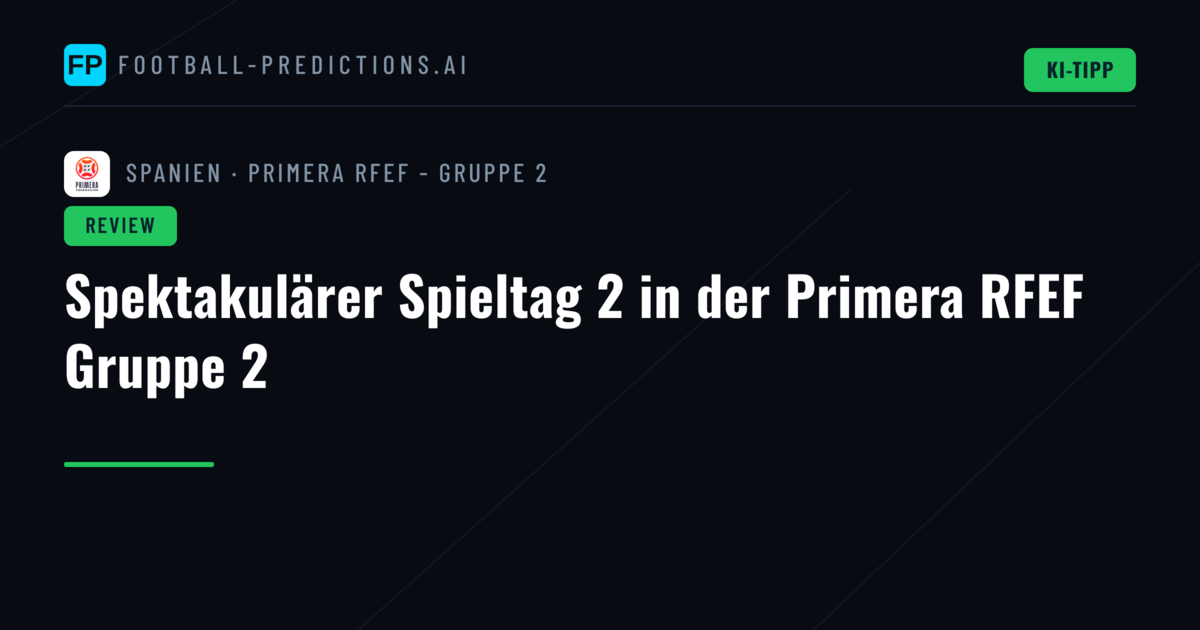 Spektakulärer Spieltag 2 in der Primera RFEF Gruppe 2