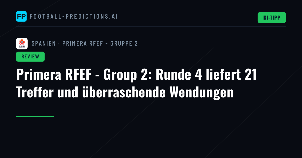 Primera RFEF - Group 2: Runde 4 liefert 21 Treffer und überraschende Wendungen