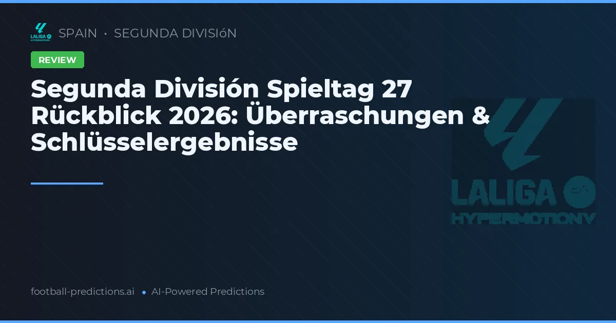 Segunda División Spieltag 27 Rückblick 2026: Überraschungen & Schlüsselergebnisse