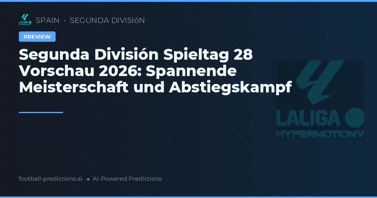 Segunda División Spieltag 28 Vorschau 2026: Spannende Meisterschaft und Abstiegskampf