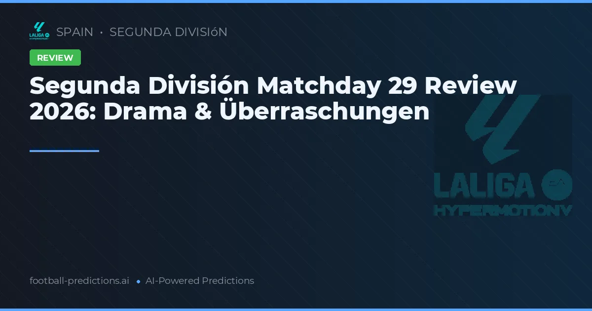 Segunda División Matchday 29 Review 2026: Drama & Überraschungen