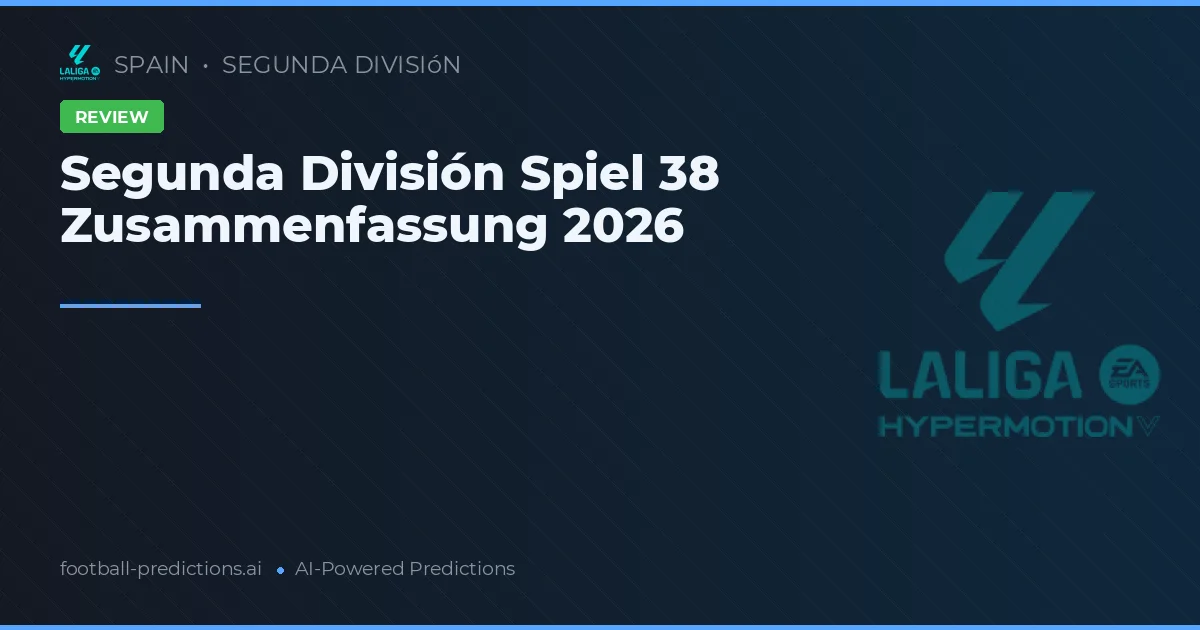 Segunda División Spiel 38 Zusammenfassung 2026