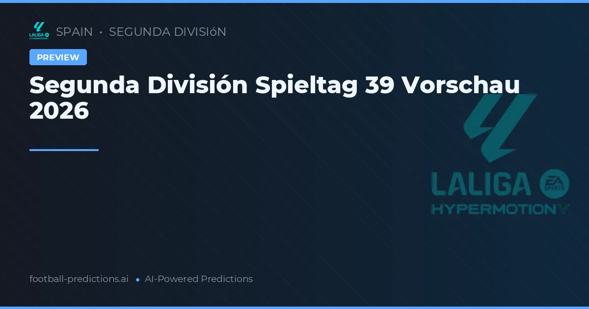 Segunda División Spieltag 39 Vorschau 2026