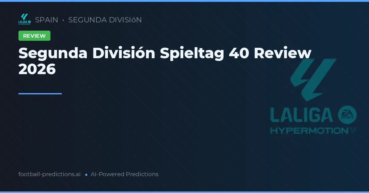 Segunda División Spieltag 40 Review 2026