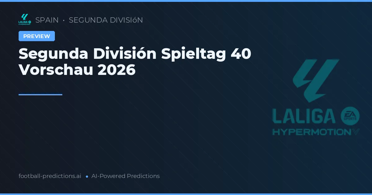 Segunda División Spieltag 40 Vorschau 2026