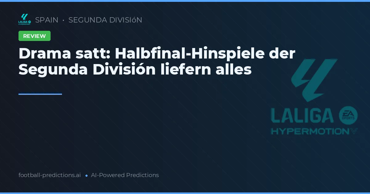 Drama satt: Halbfinal-Hinspiele der Segunda División liefern alles