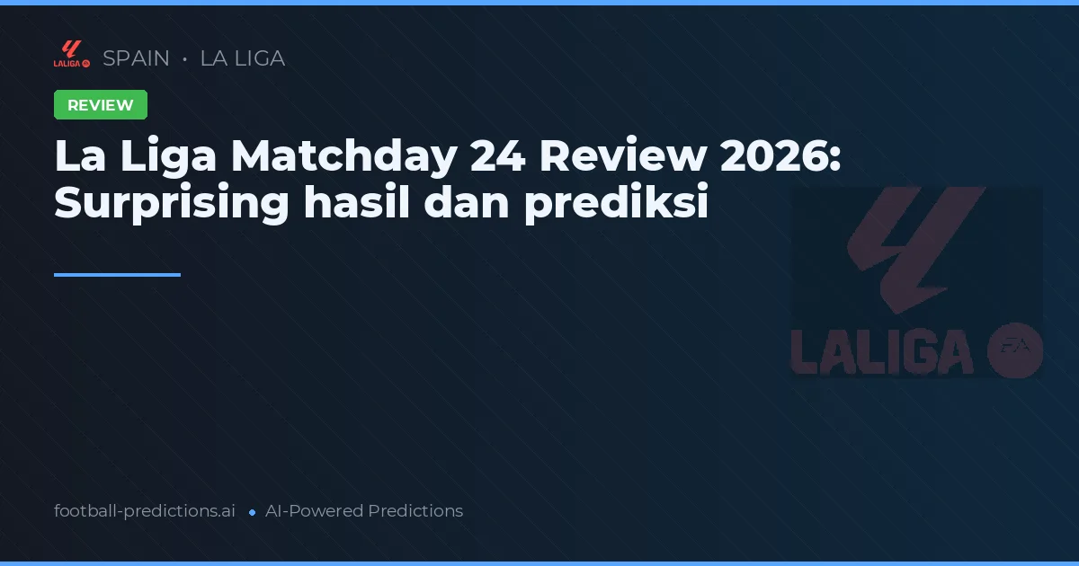La Liga Matchday 24 Review 2026: Surprising hasil dan prediksi