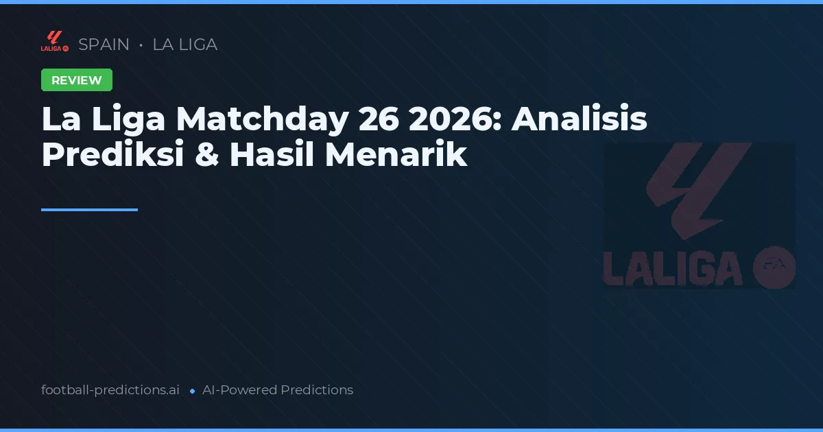 La Liga Matchday 26 2026: Analisis Prediksi & Hasil Menarik
