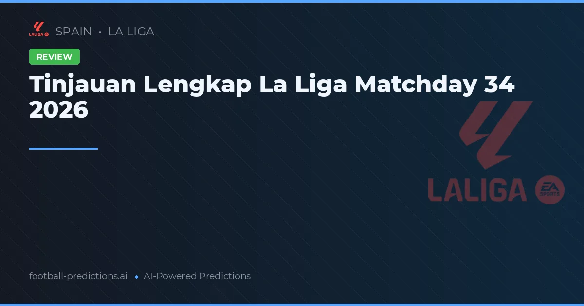Tinjauan Lengkap La Liga Matchday 34 2026