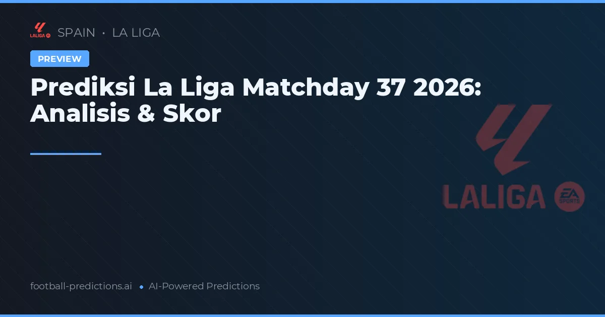 Prediksi La Liga Matchday 37 2026: Analisis & Skor