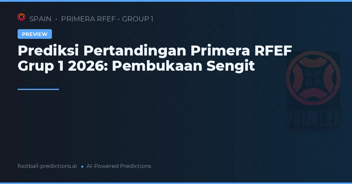 Prediksi Pertandingan Primera RFEF Grup 1 2026: Pembukaan Sengit