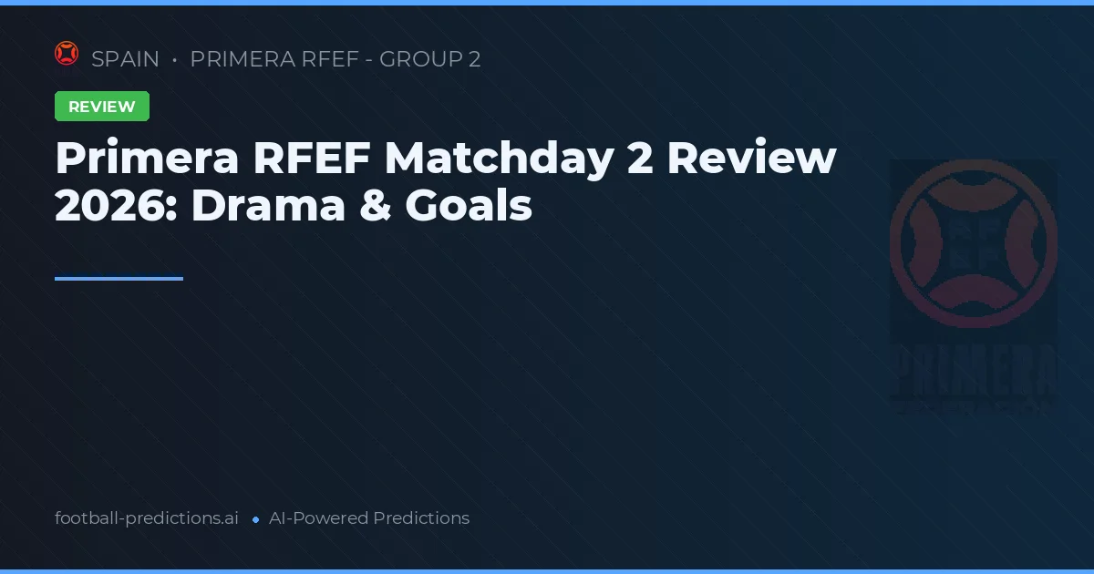 Primera RFEF Matchday 2 Review 2026: Drama & Goals