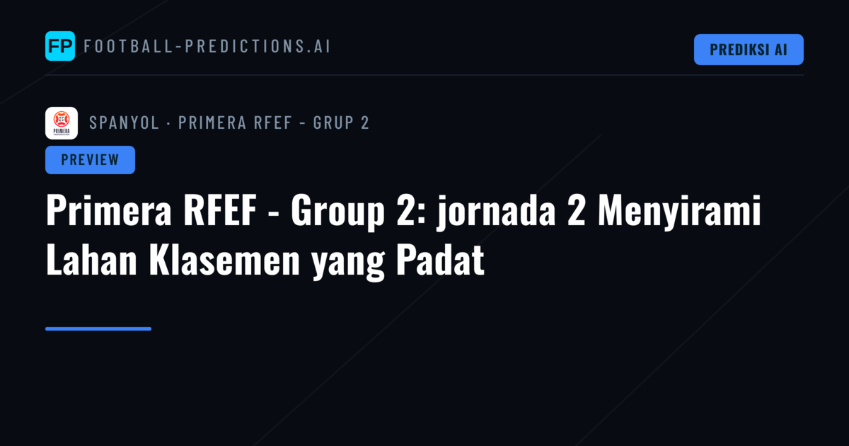 Primera RFEF - Group 2: jornada 2 Menyirami Lahan Klasemen yang Padat