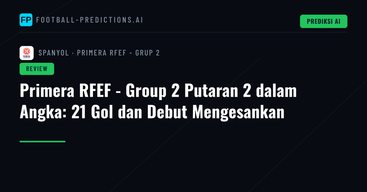 Primera RFEF - Group 2 Putaran 2 dalam Angka: 21 Gol dan Debut Mengesankan