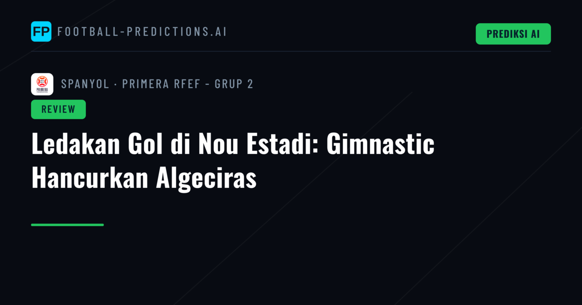 Ledakan Gol di Nou Estadi: Gimnastic Hancurkan Algeciras