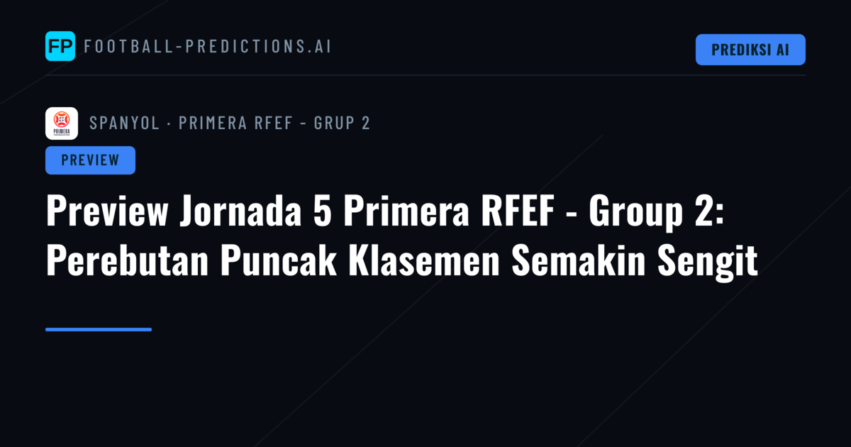 Preview Jornada 5 Primera RFEF - Group 2: Perebutan Puncak Klasemen Semakin Sengit