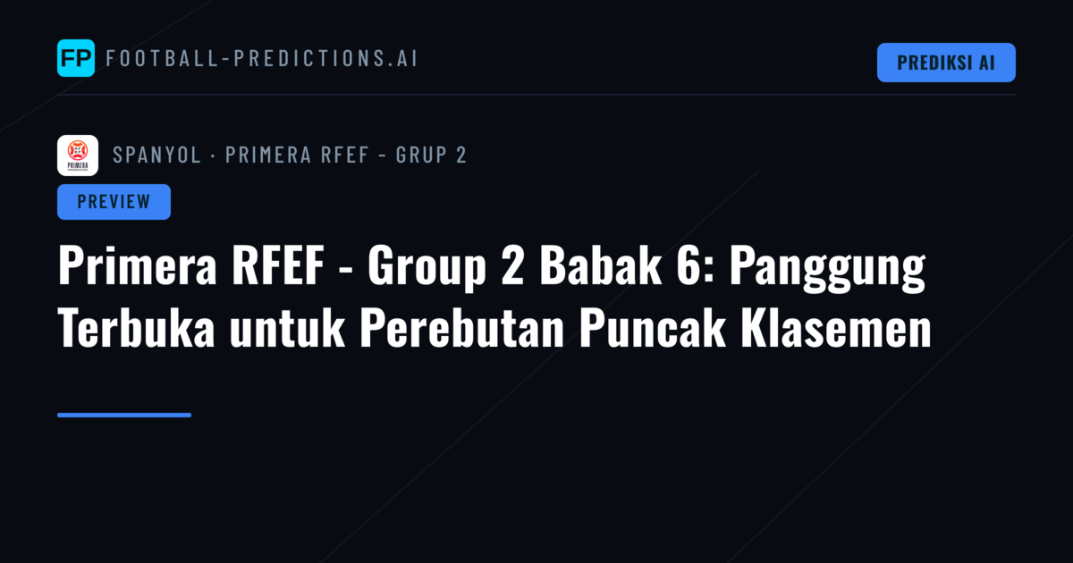 Primera RFEF - Group 2 Babak 6: Panggung Terbuka untuk Perebutan Puncak Klasemen