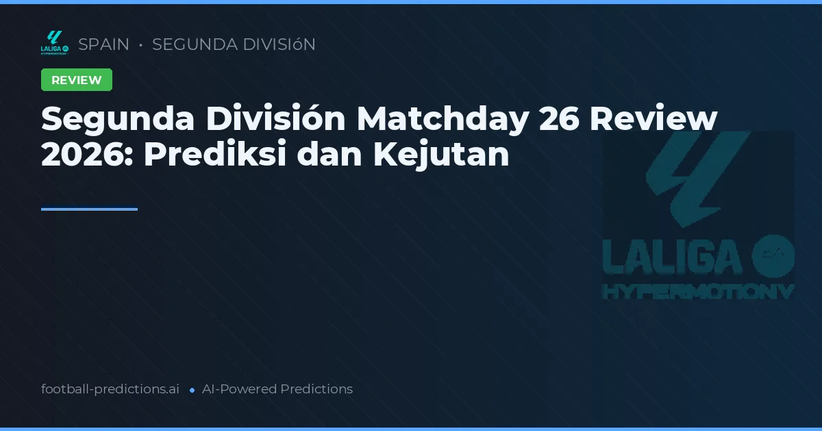 Segunda División Matchday 26 Review 2026: Prediksi dan Kejutan