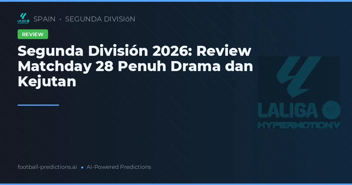 Segunda División 2026: Review Matchday 28 Penuh Drama dan Kejutan
