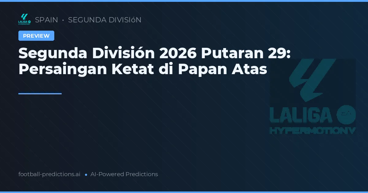 Segunda División 2026 Putaran 29: Persaingan Ketat di Papan Atas